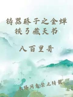 铸器骄子之金蝉铁弓藏天书