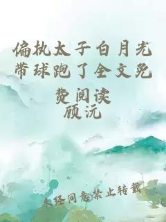 偏执太子白月光带球跑了全文免费阅读
