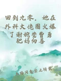 回到九零,她在外科大佬圈火爆了谢婉莹曹勇